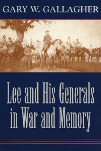 Lee and His Generals in War and Memory – Paperback By Gallagher, Gary W – GOOD