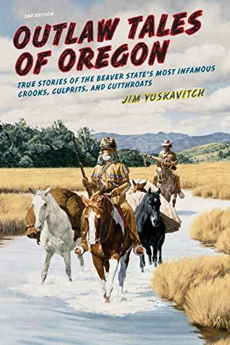 Outlaw Tales of Oregon: True Stories of the Beaver State’s Most Infamous Croo-,