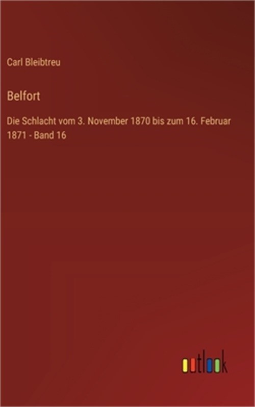 Belfort: Die Schlacht vom 3. November 1870 bis zum 16. Februar 1871 – Band 16 (H