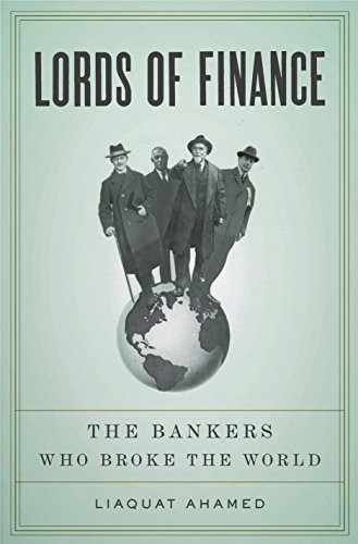 LORDS OF FINANCE: THE BANKERS WHO BROKE THE WORLD By Liaquat Ahamed – Hardcover