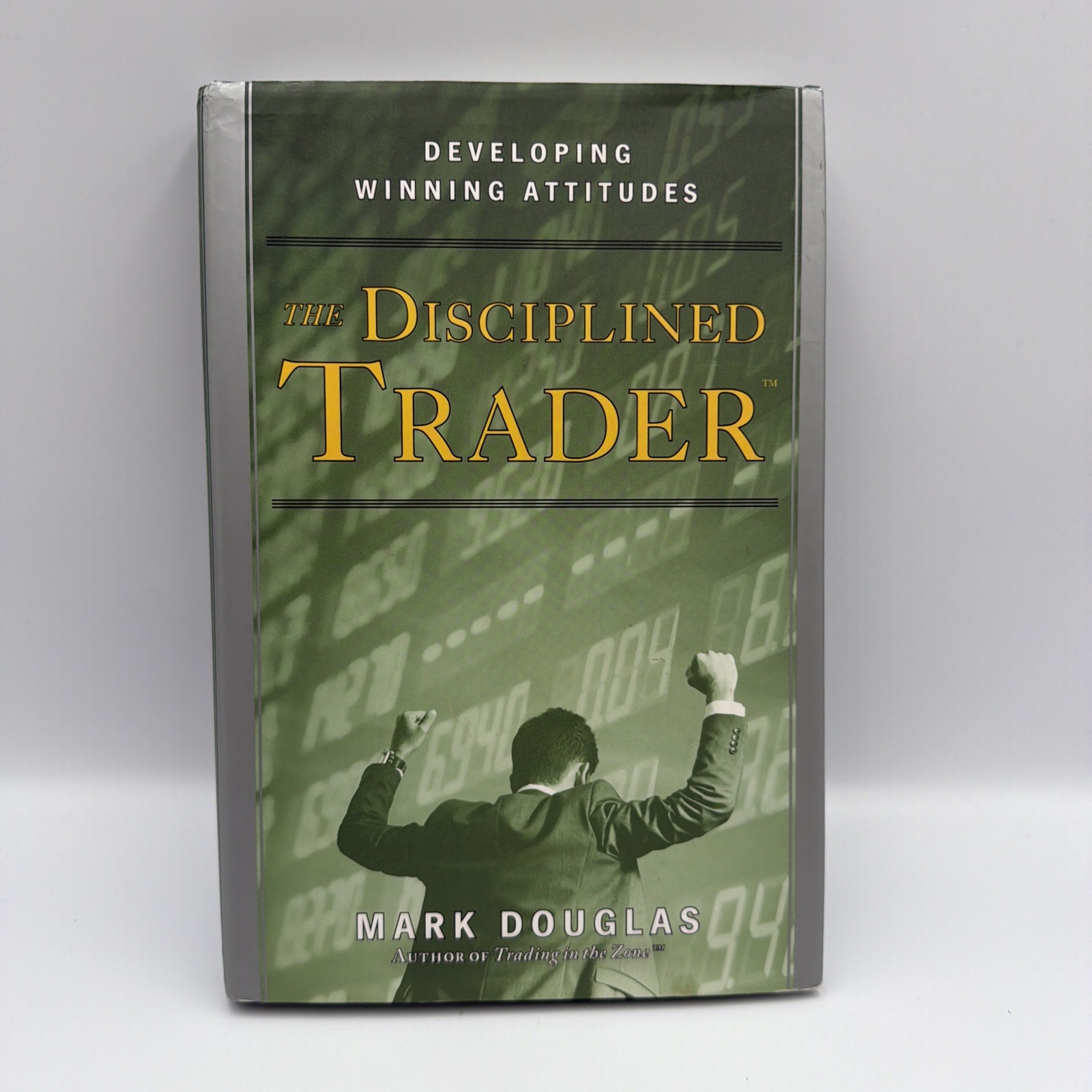 The Disciplined Trader : Developing Winning Attitudes by Mark Douglas Hard Cover
