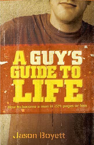 A Guy’s Guide to Life: How to Become a Man in 224 Pages or Less, Boyett, Jason,