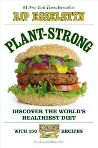 Plant-Strong: Discover the World’s Healthiest Diet–with 150 Engine 2 – GOOD