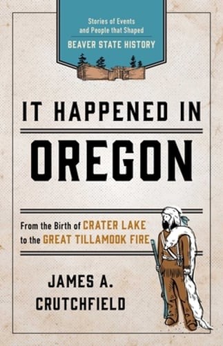 It Happened In Oregon: Stories of Events and People that Shaped Beaver State