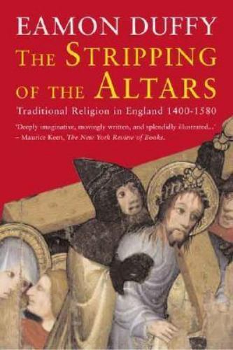 The Stripping of the Altars: Traditional Religion in England, 1400-1580, Duffy,