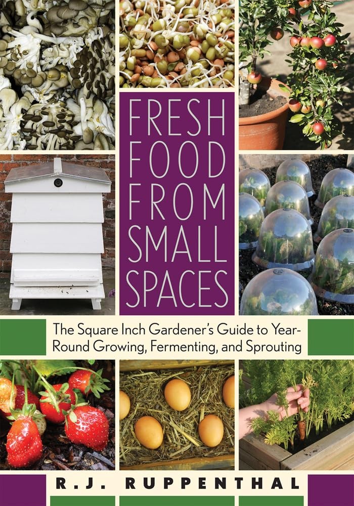 Fresh Food from Small Spaces: The Square-Inch Gardener’s Guide to Year-Round…