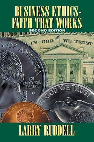 Business Ethics – Faith That Works, 2nd Edition: Leading Your Company to Long