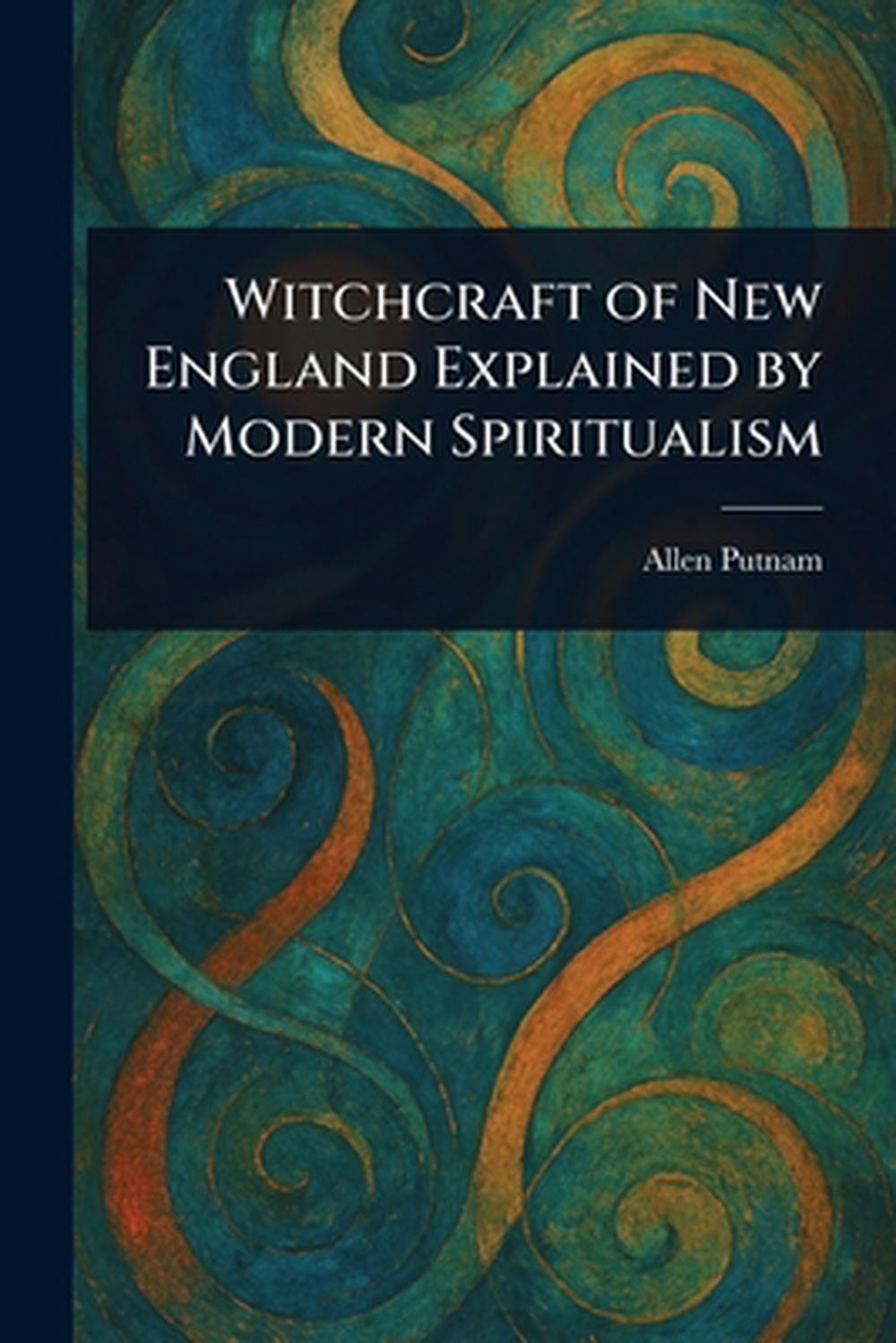 Witchcraft of New England Explained by Modern Spiritualism by Allen Putnam Paper