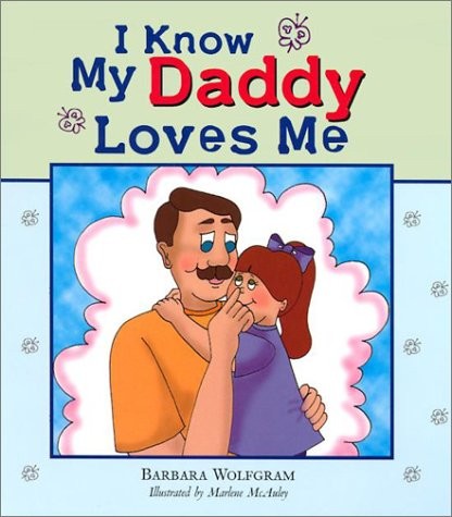 I KNOW MY DADDY LOVES ME By Barbara Wolfgram – Hardcover **Mint Condition**