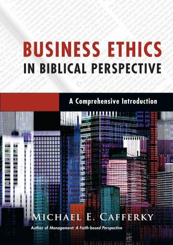 Business Ethics in Biblical Perspective A Comprehensive Introduction by -NEW
