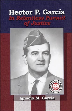 HECTOR P. GARCIA: IN RELENTLESS PURSUIT OF JUSTICE (THE By Ignacio M. VG