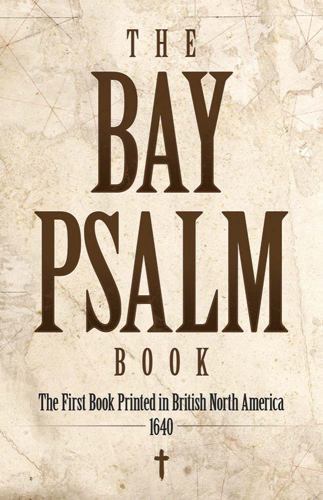 The Bay Psalm Book: The First Book Printed in British North America, 1640 by