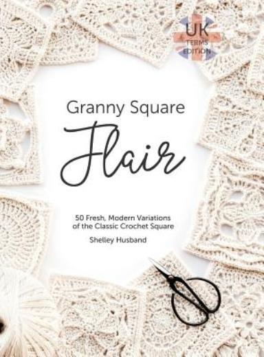 Granny Square Flair Uk Terms Edition: 50 Fresh, Modern Variations Of The Cl…