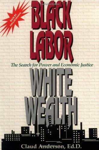 Black Labor, White Wealth : The Search for Power and Economic Justice – GOOD