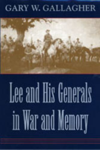 Lee and His Generals in War and Memory by Gallagher HB 1998 CW
