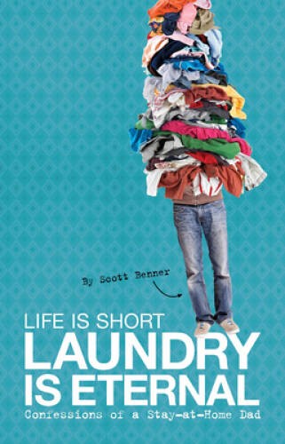 Life Is Short, Laundry Is Eternal: Confessions of a Stay-at-Home Dad – VERY GOOD