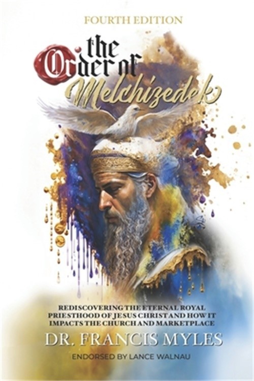 The Order of Melchizedek: Rediscovering the Eternal Royal Priesthood of Jesus Ch