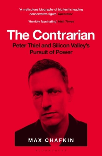 The Contrarian: Peter Thiel and Silicon Valley’s Pursuit of Power
