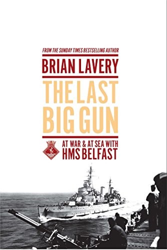 THE LAST BIG GUN: AT WAR & AT SEA WITH HMS BELFAST By Brian Lavery – Hardcover
