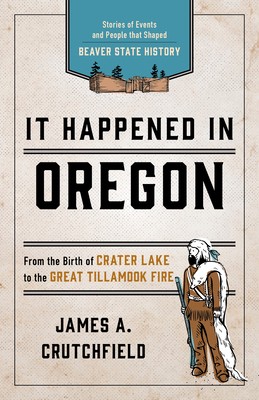It Happened In Oregon: Stories of Events and People that Shaped Beaver State…