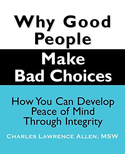 Why Good People Make Bad Choices: How You Can Develop Peace of Mind Through …
