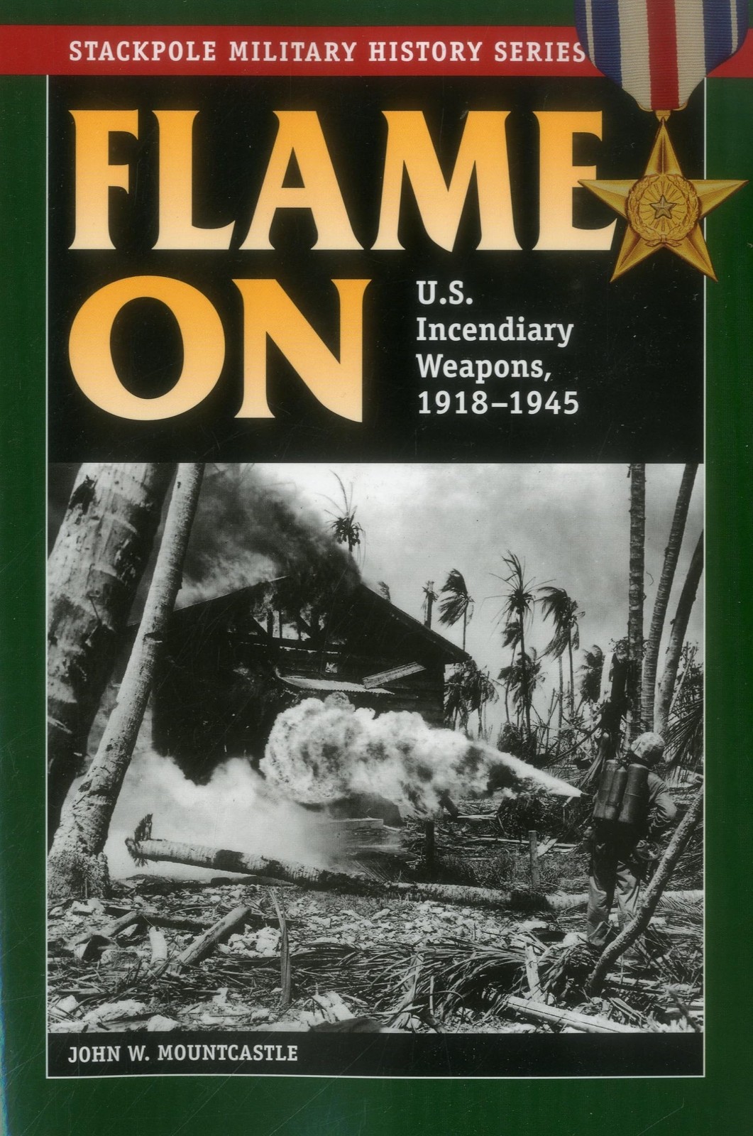 Flame On: U.S. Incendiary Weapons, 1918-1945 (Stackpole Military History Ser…